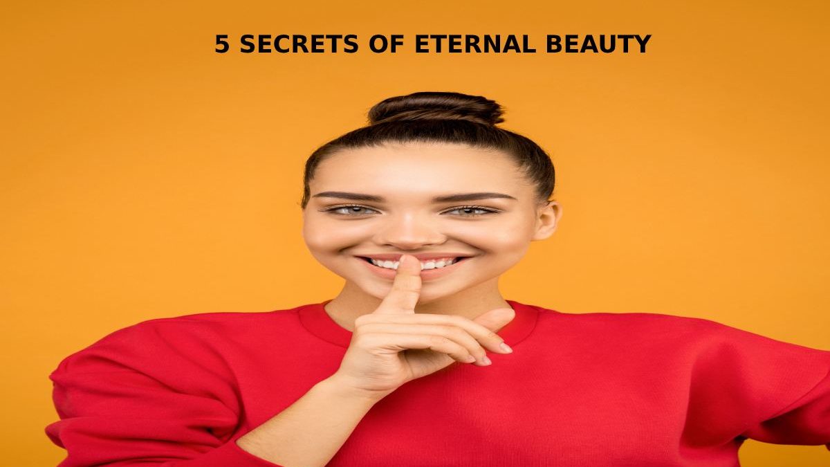 5 SECRETS OF ETERNAL BEAUTY
