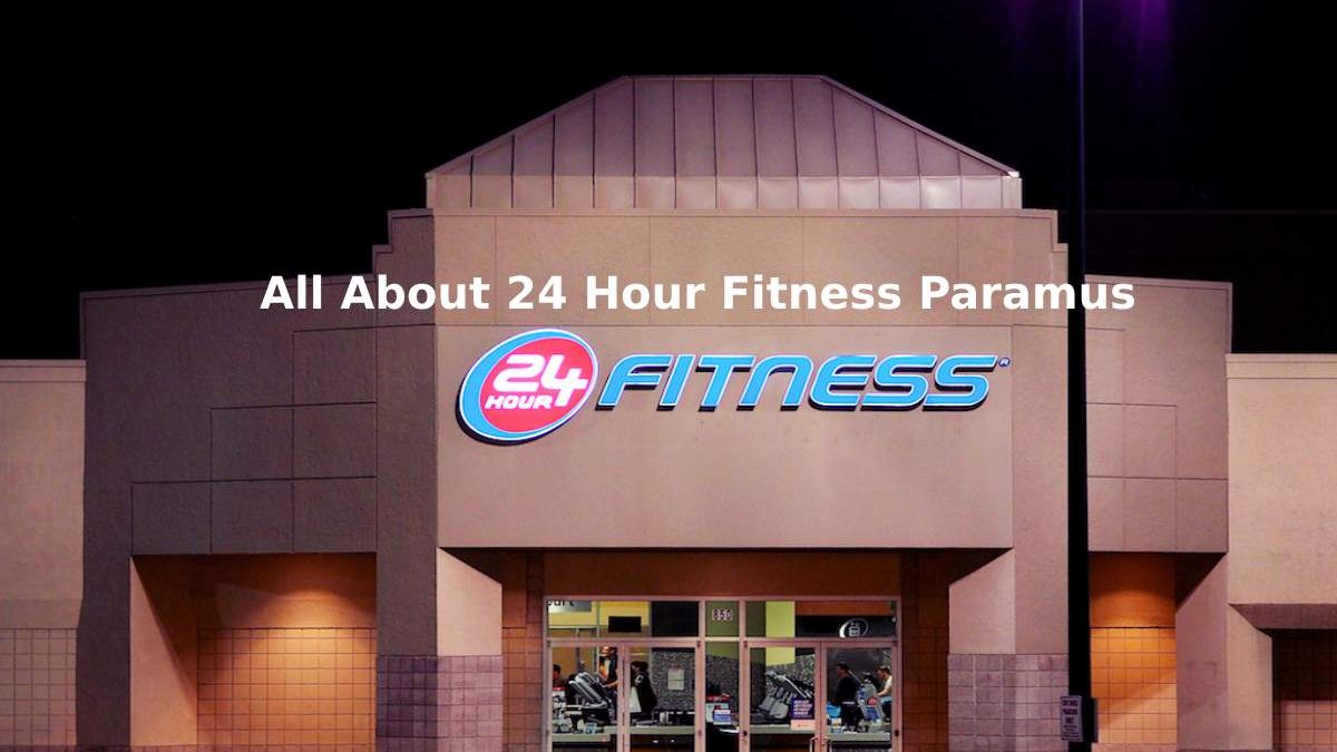 All About 24 Hour Fitness Paramus