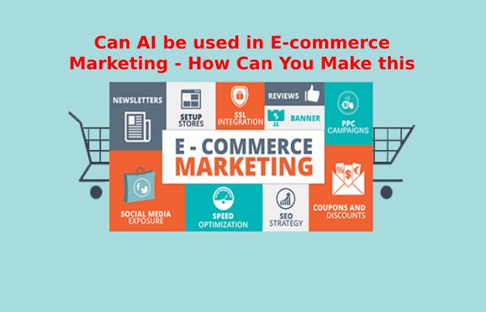 Can AI be used in E-commerce Marketing - How Can You Make this Possible_