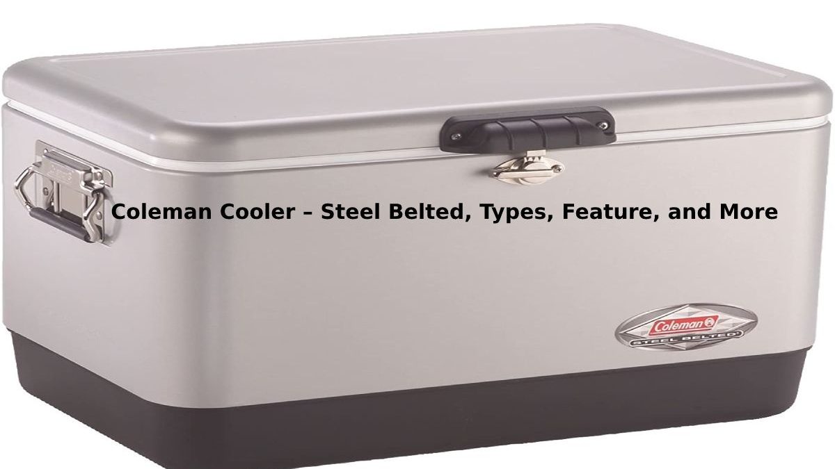 Coleman Cooler – Steel Belted, Types, Feature, and More