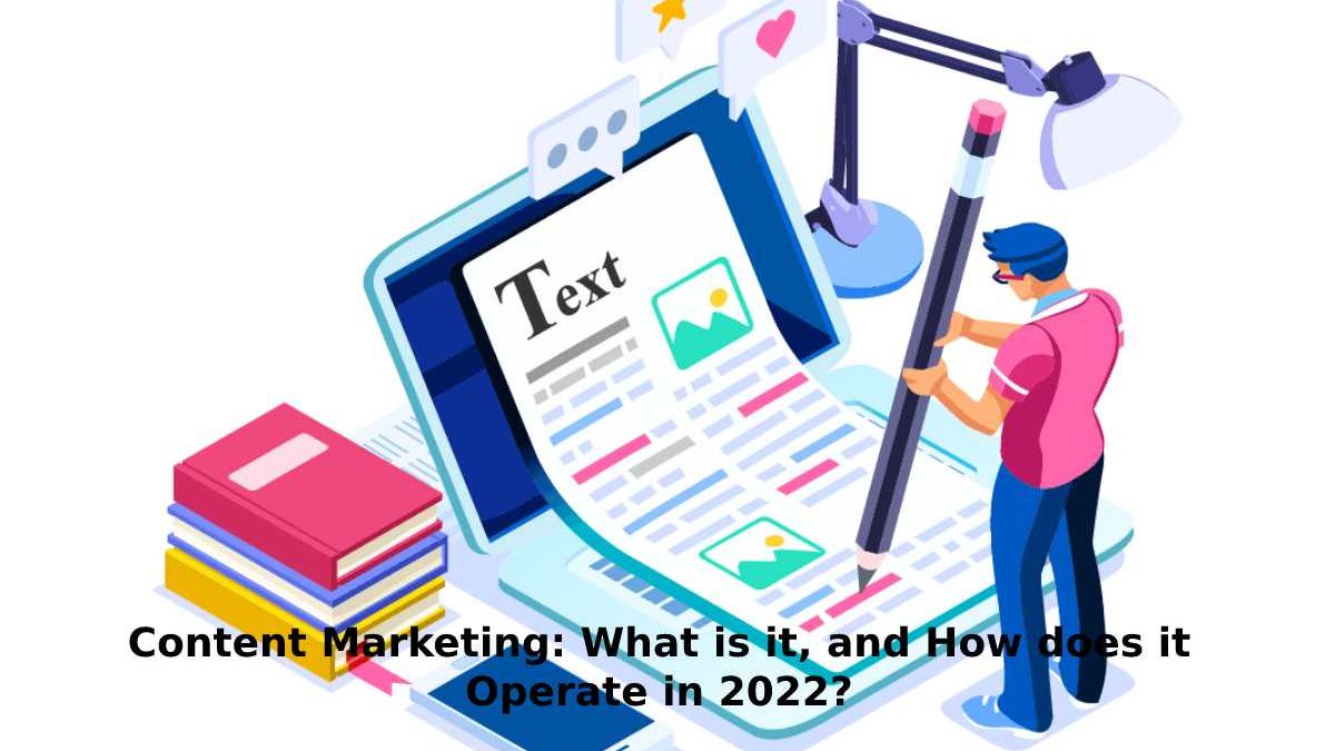 Content Marketing: What is it, and How does it Operate in 2022?