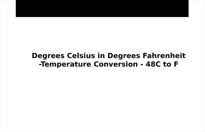 Degrees Celsius in Degrees Fahrenheit -Temperature Conversion - 48C to F