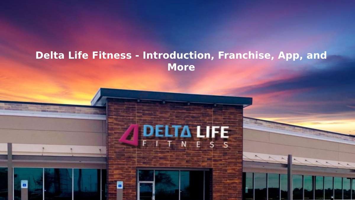Delta Life Fitness – Introduction, Franchise, App, and More