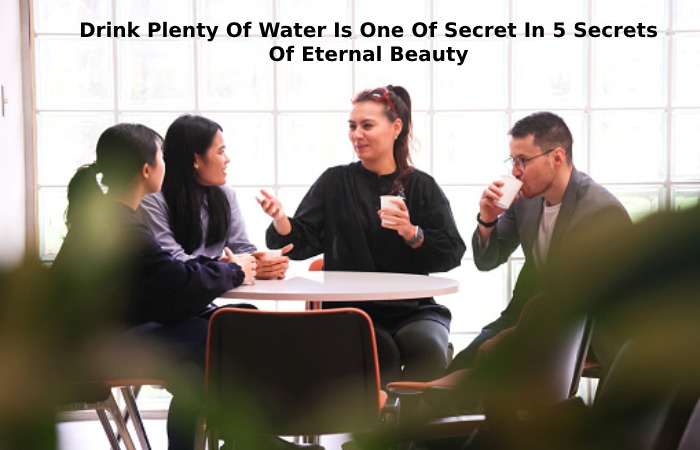 Drink Plenty Of Water Is One Of Secret In 5 Secrets Of Eternal Beauty