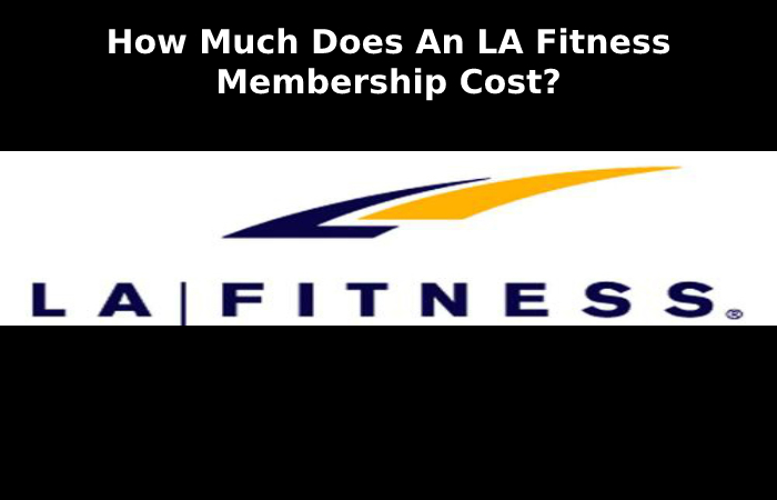How Much Does An LA Fitness Membership Cost_