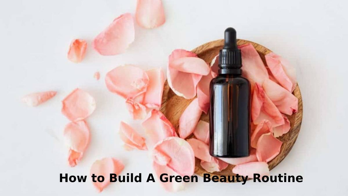 How to Build A Green Beauty Routine
