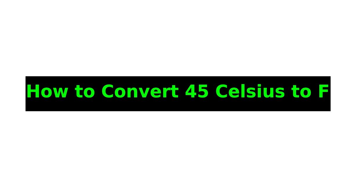 How to Convert 45 Celsius to F