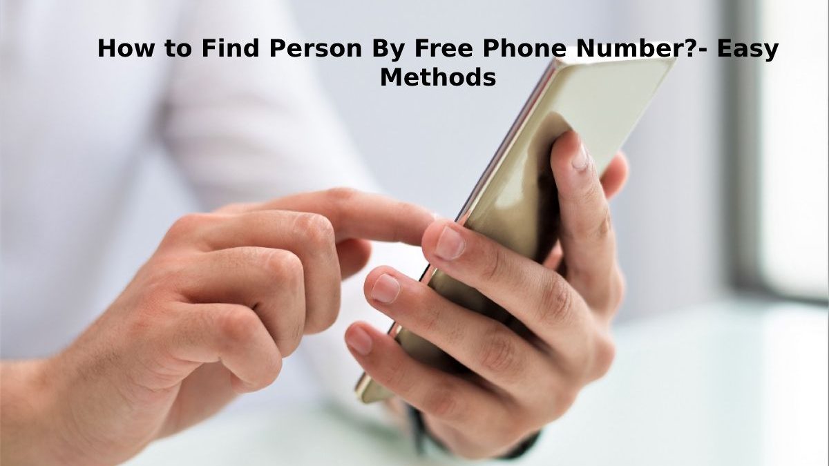How to Find Person By Free Phone Number?- Easy Methods