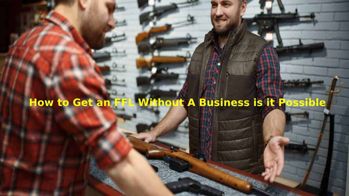 How to Get an FFL Without A Business is it Possible