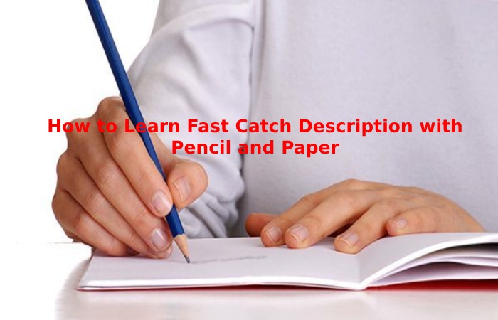 How to Learn Fast Catch Description with Pencil and Paper