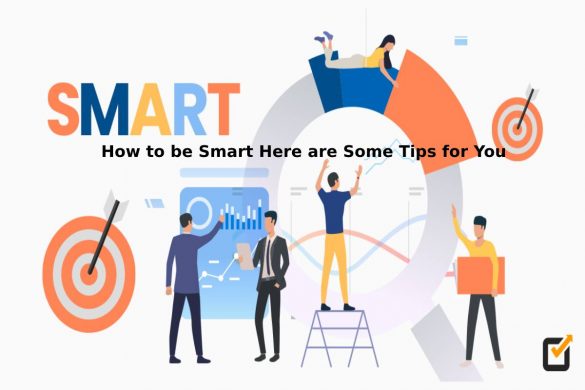 How to be Smart Here are Some Tips for You