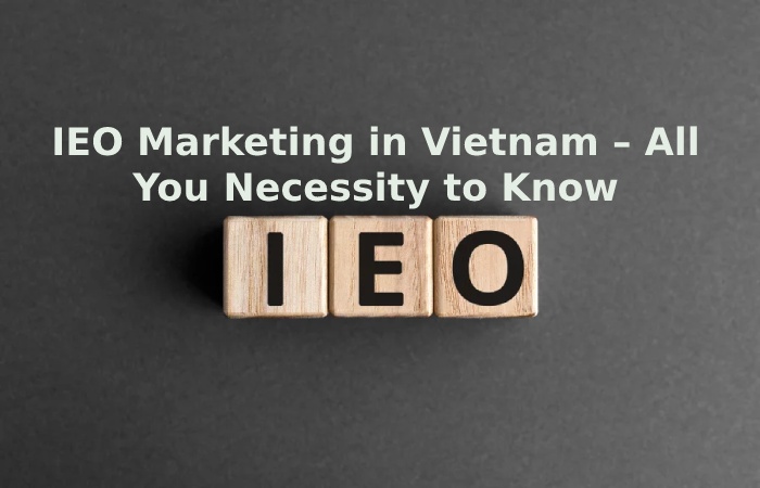 IEO Marketing in Vietnam – All You Necessity to Know