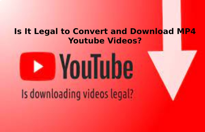 Is It Legal to Convert and Download MP4 Youtube Videos_
