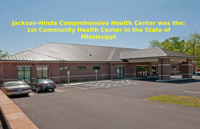 Jackson-Hinds Comprehensive Health Center was the_ 1st Community Health Center in the State of Mississippi