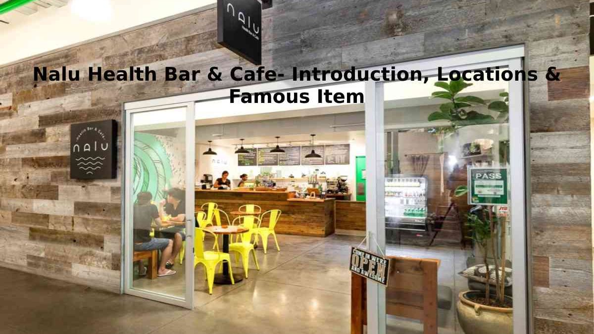Nalu Health Bar & Cafe- Introduction, Locations & Famous Item