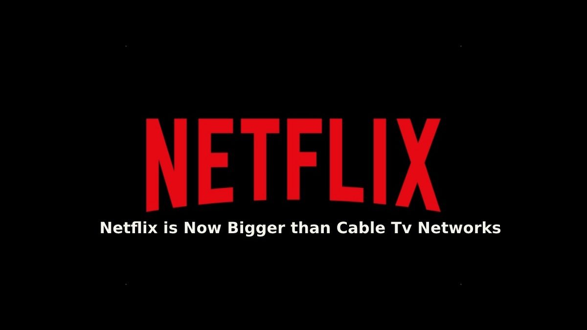 Netflix is Now Bigger than Cable Tv Networks