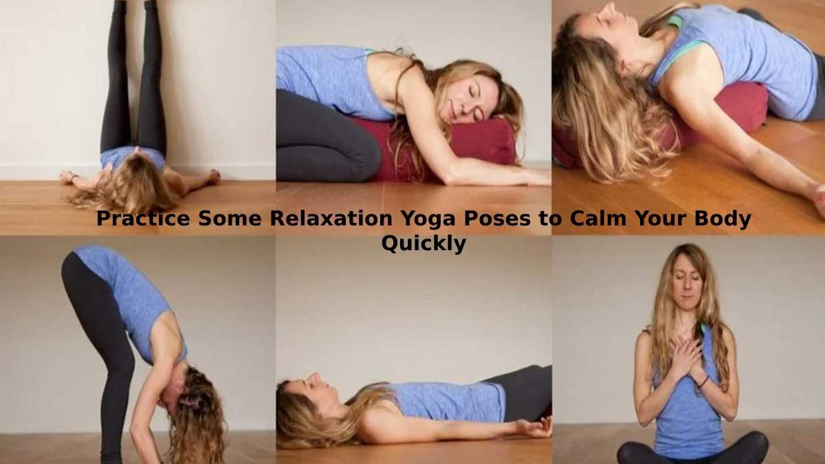 Practice Some Relaxation Yoga Poses to Calm Your Body Quickly