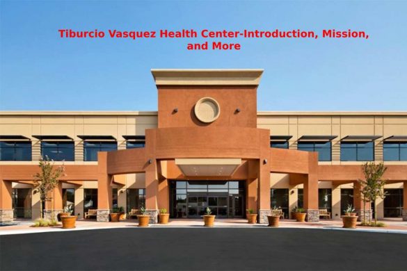 Tiburcio Vasquez Health Center-Introduction, Mission, and More