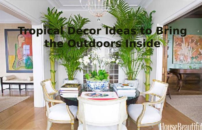 Tropical Decor Ideas to Bring the Outdoors Inside