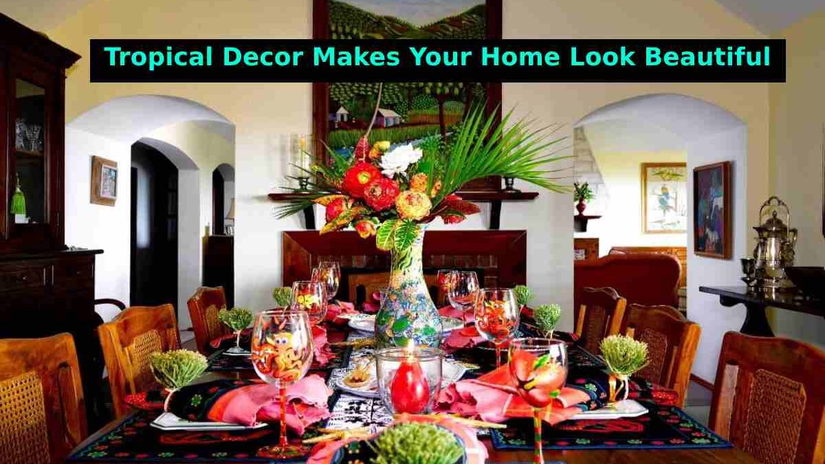 Tropical Decor Makes Your Home Look Beautiful