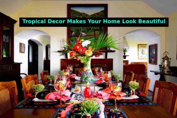 Tropical Decor Makes Your Home Look Beautiful