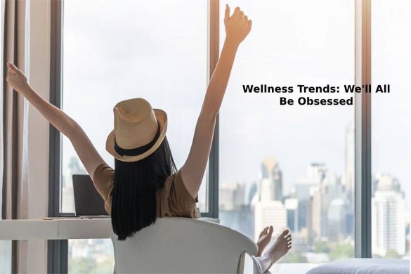 Wellness Trends_ We'll All Be Obsessed