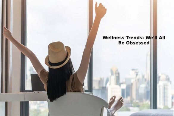 Wellness Trends_ We'll All Be Obsessed