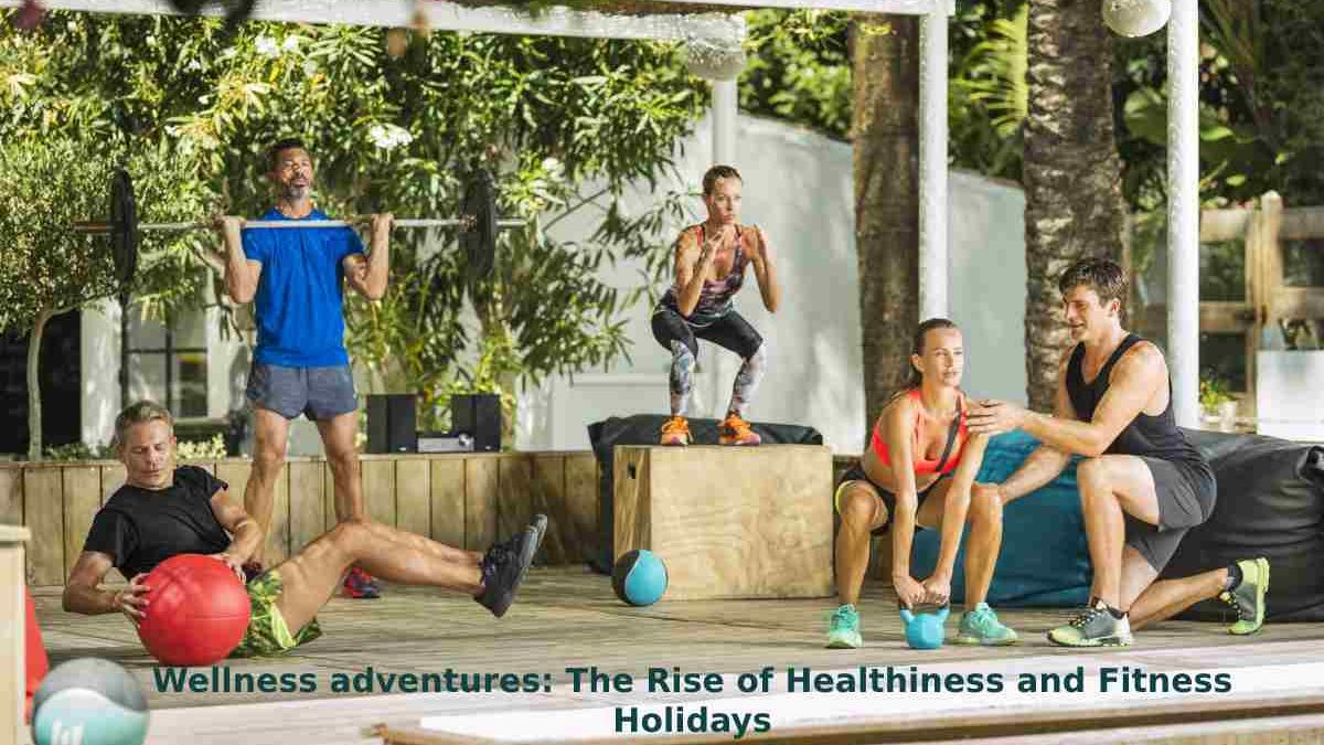 Wellness adventures: The Rise of Healthiness and Fitness Holidays