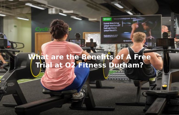 What are the Benefits of A Free Trial at O2 Fitness Durham_