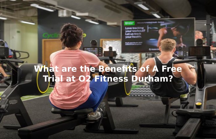 What are the Benefits of A Free Trial at O2 Fitness Durham_