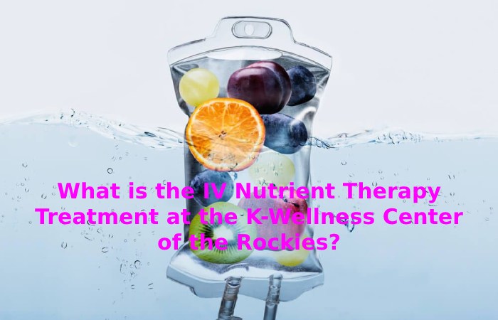 What is the IV Nutrient Therapy Treatment at the K-Wellness Center of the Rockies_
