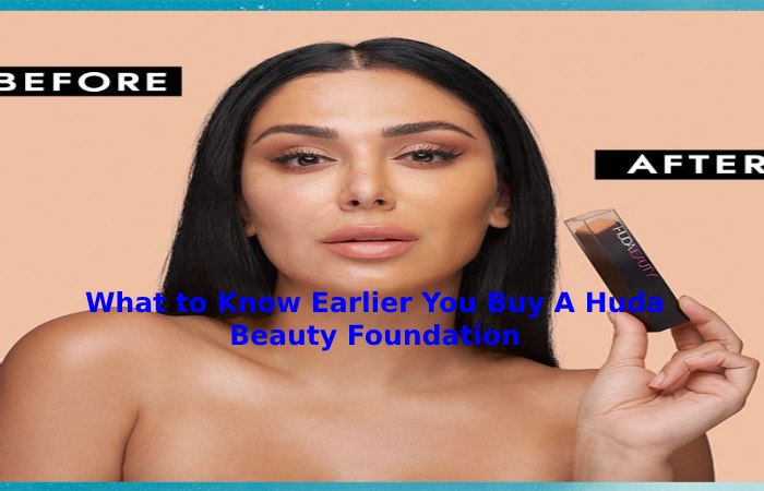 What to Know Earlier You Buy A Huda Beauty Foundation