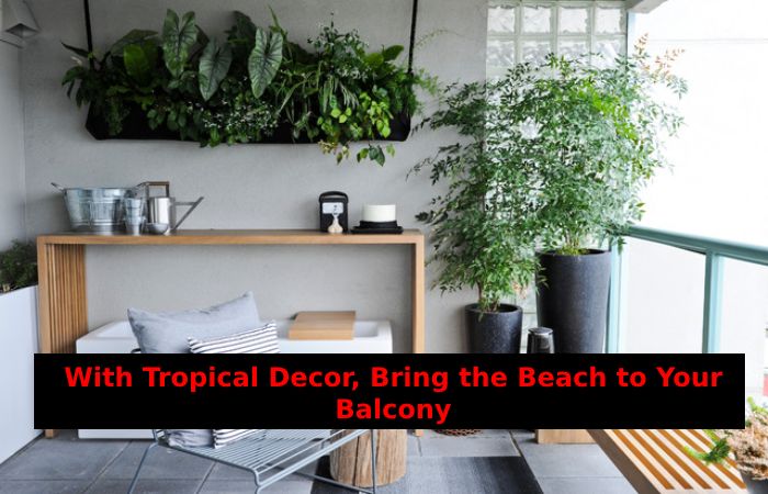 With Tropical Decor, Bring the Beach to Your Balcony