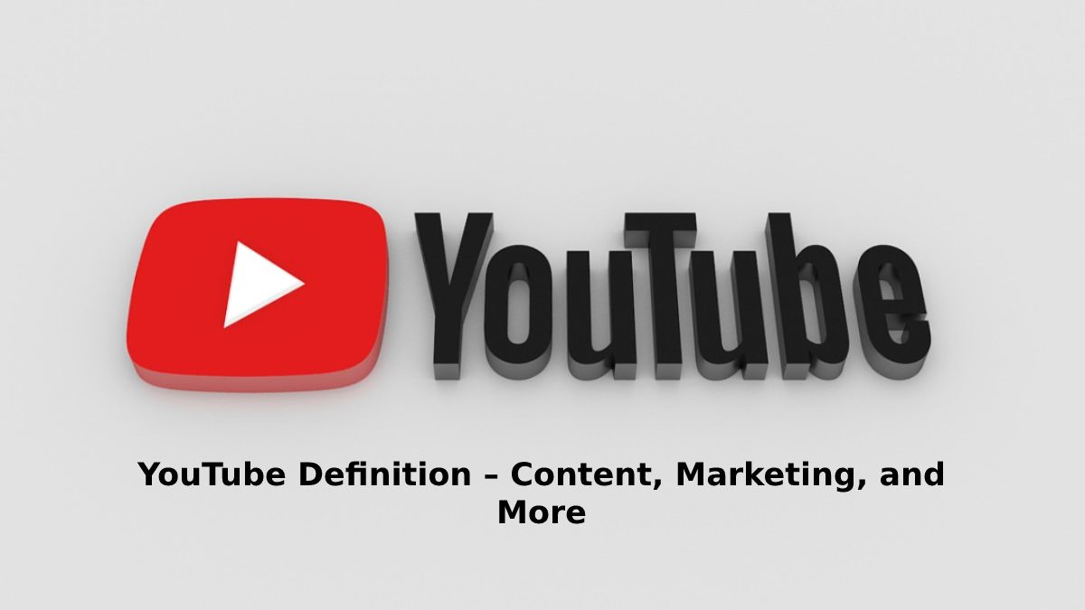 YouTube Definition – Content, Marketing, and More