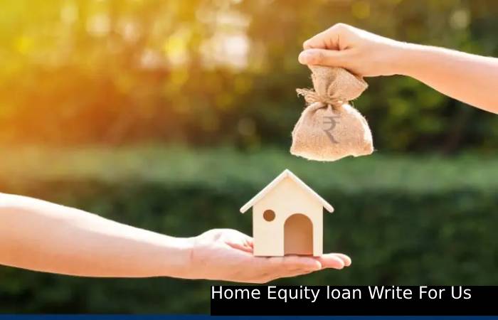 Home Equity loan Write For Us