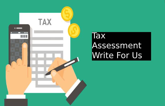 Tax Assessment Write For Us