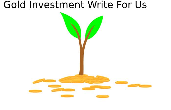Gold Investment Write For Us