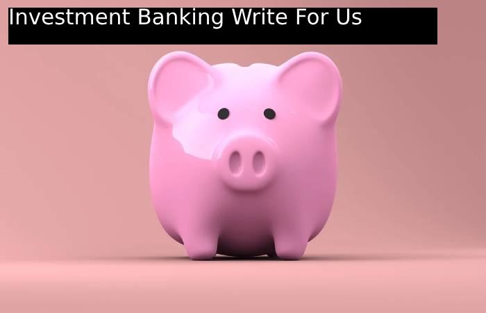 Investment Banking Write For Us