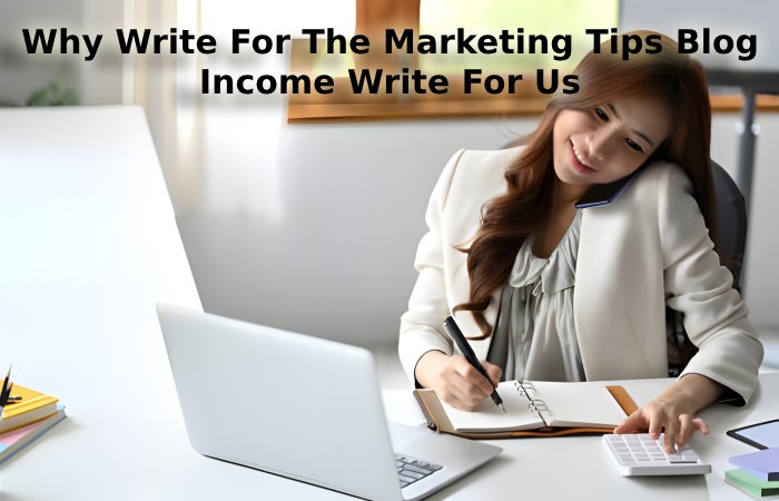 Why Write For The Marketing Tips Blog - Income Write For Us
