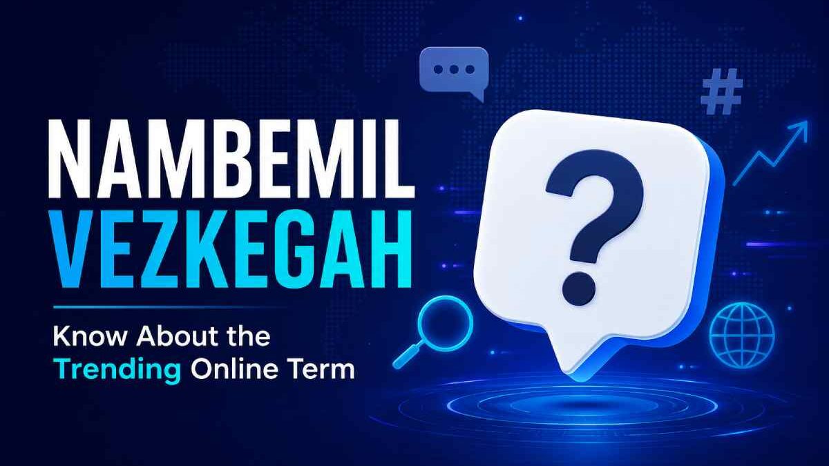 Nambemil Vezkegah: Everything You Need to Know About the Trending Online Term